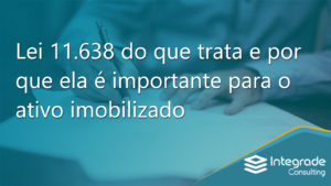 Lei 11.638 do que trata e por que ela é importante para o ativo imobilizado